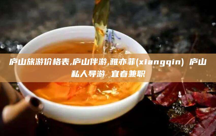 六安庐山旅游价格表,庐山伴游,雅亦菲(xiangqin) 庐山私人导游 宜春兼职